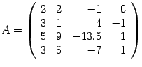 $ A=\left(\begin{array}{rrrr}2&2&-1&0\\ 3&1&4&-1\\ 5&9&-13.5&1\\ 3&5&-7&1\end{array}\right)$